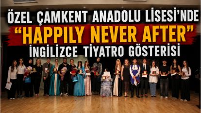 Özel Çamkent Anadolu Lisesi'nde “Happily Never After” İngilizce Tiyatro Gösterisi