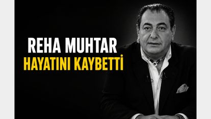 REHA MUHTAR HAYATINI KAYBETTİ