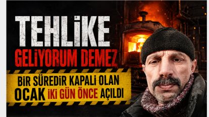 TEHLİKE GELİYORUM DEMEZ: BİR SÜREDİR KAPALI OLAN OCAK İKİ GÜN ÖNCE AÇILDI