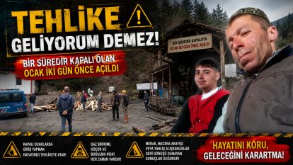 TEHLİKE GELİYORUM DEMEZ: BİR SÜREDİR KAPALI OLAN OCAK İKİ GÜN ÖNCE AÇILDI