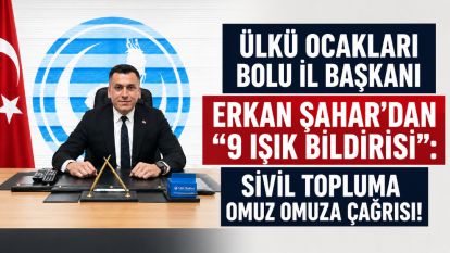 Ülkü Ocakları Bolu İl Başkanı Erkan Şahar'dan "9 Işık Bildirisi": Sivil Topluma Omuz Omuza Çağrısı!