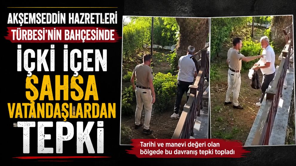 Akşemseddin Hazretleri Türbesi'nin bahçesinde içki içen şahsa vatandaşlardan tepki