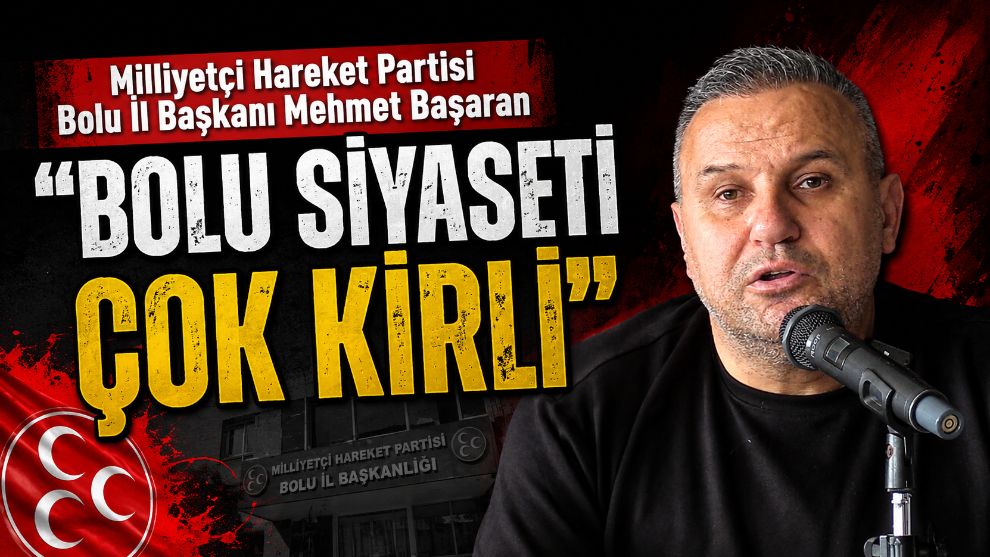BAŞARAN “BOLU SİYASETİ ÇOK KİRLİ”