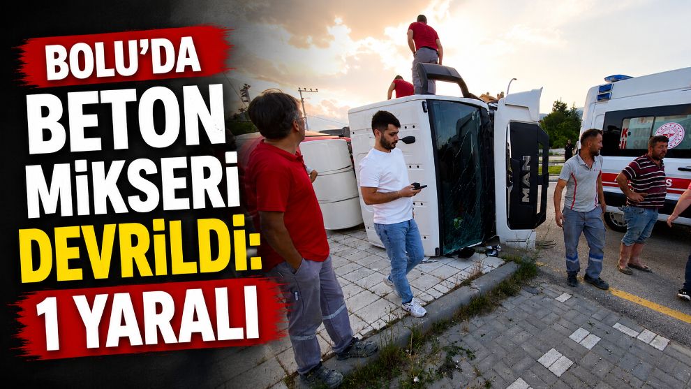 Bolu'da beton mikseri devrildi: 1 yaralı