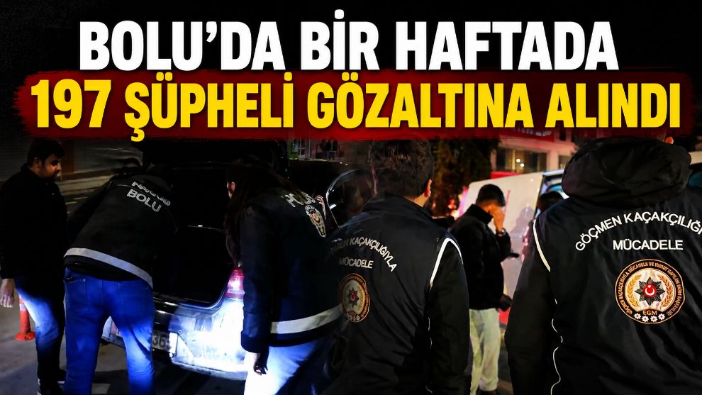 Bolu'da bir haftada 197 şüpheli gözaltına alındı