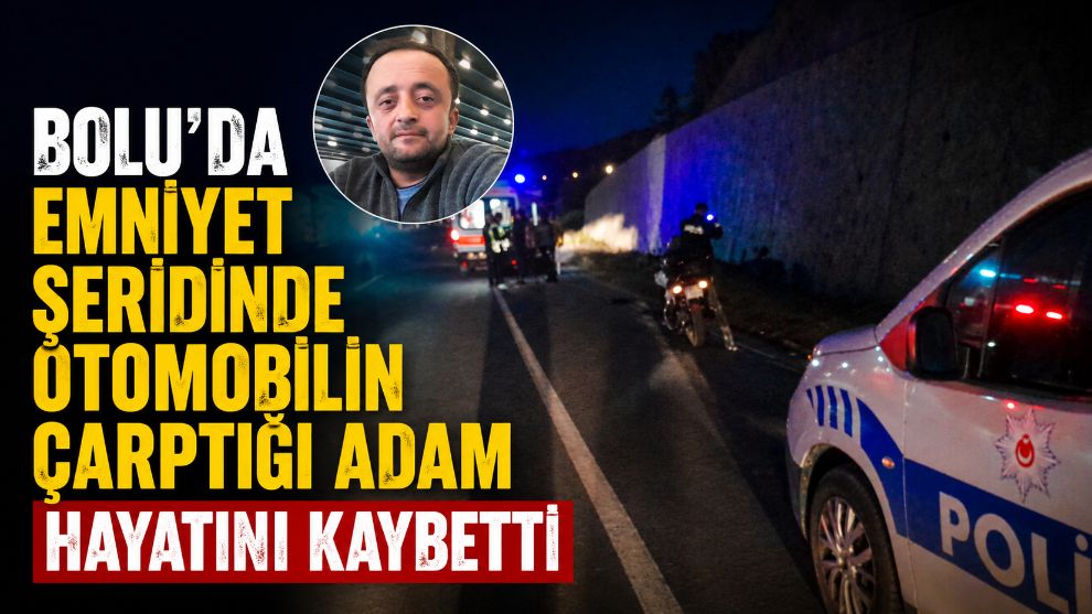 Bolu'da emniyet şeridinde otomobilin çarptığı adam hayatını kaybetti