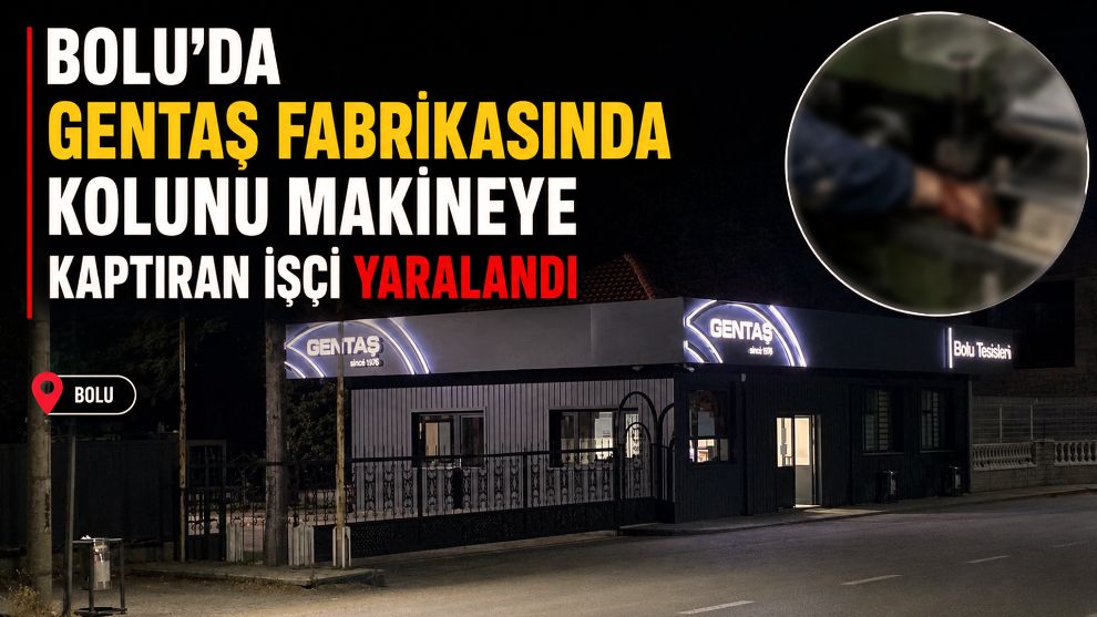 Bolu'da Gentaş fabrikasında kolunu makineye kaptıran işçi yaralandı