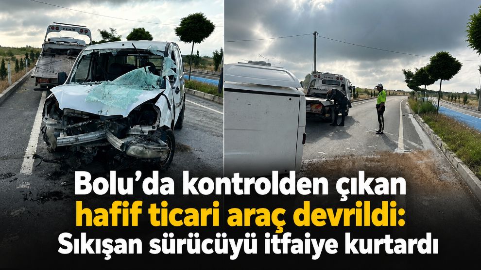 Bolu'da kontrolden çıkan hafif ticari araç devrildi: Sıkışan sürücüyü itfaiye kurtardı