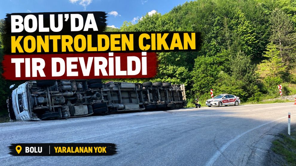 Bolu'da kontrolden çıkan tır devrildi