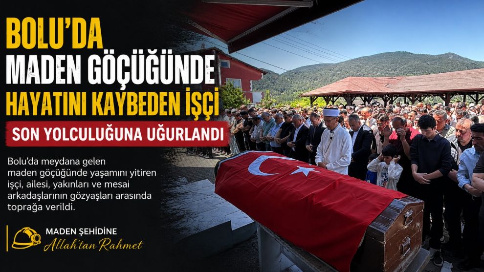 Bolu'da maden göçüğünde hayatını kaybeden işçi son yolculuğuna uğurlandı