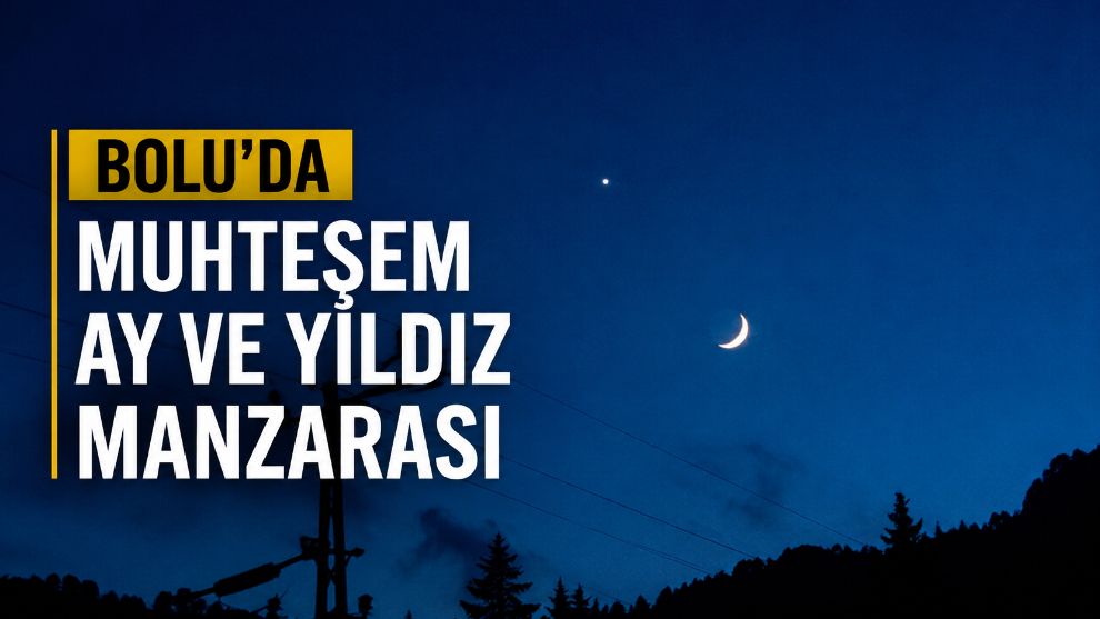 Bolu'da muhteşem ay ve yıldız manzarası