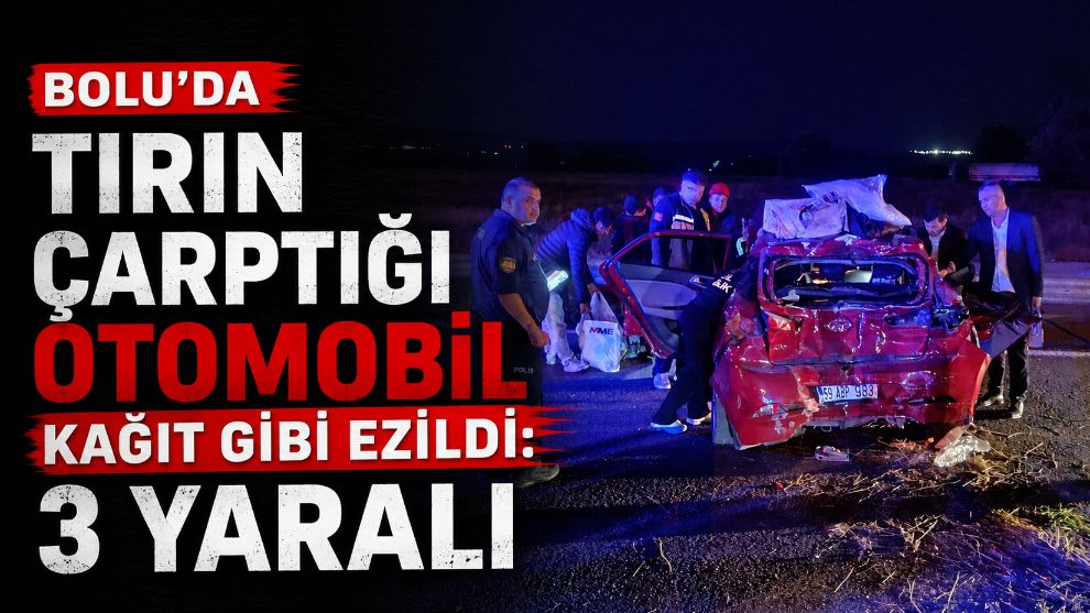 Bolu'da tırın çarptığı otomobil kağıt gibi ezildi: 3 yaralı