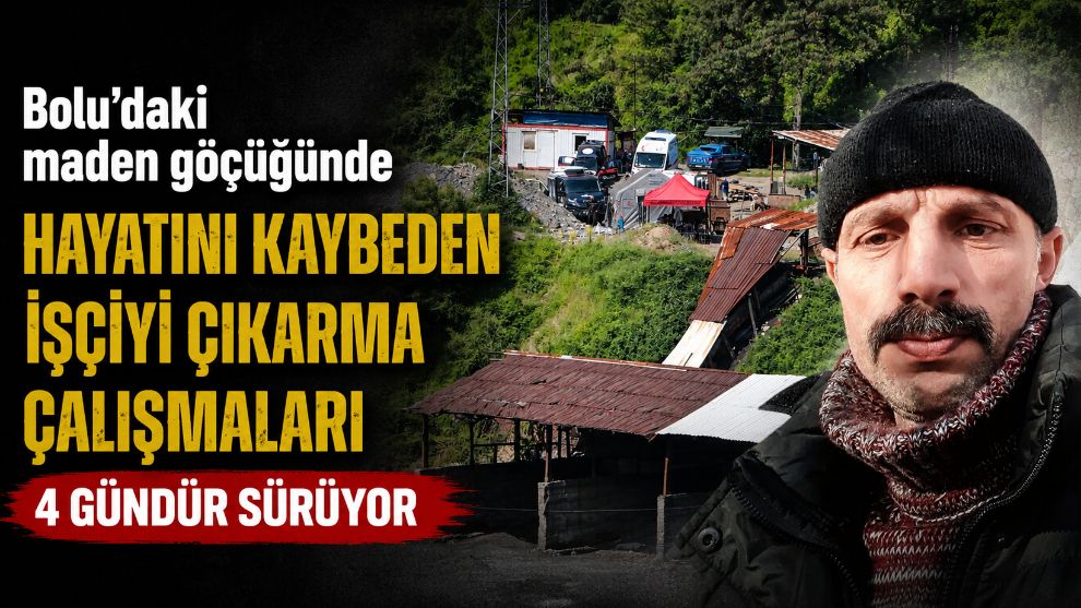 Bolu'daki maden göçüğünde hayatını kaybeden işçiyi çıkarma çalışmaları 4 gündür sürüyor
