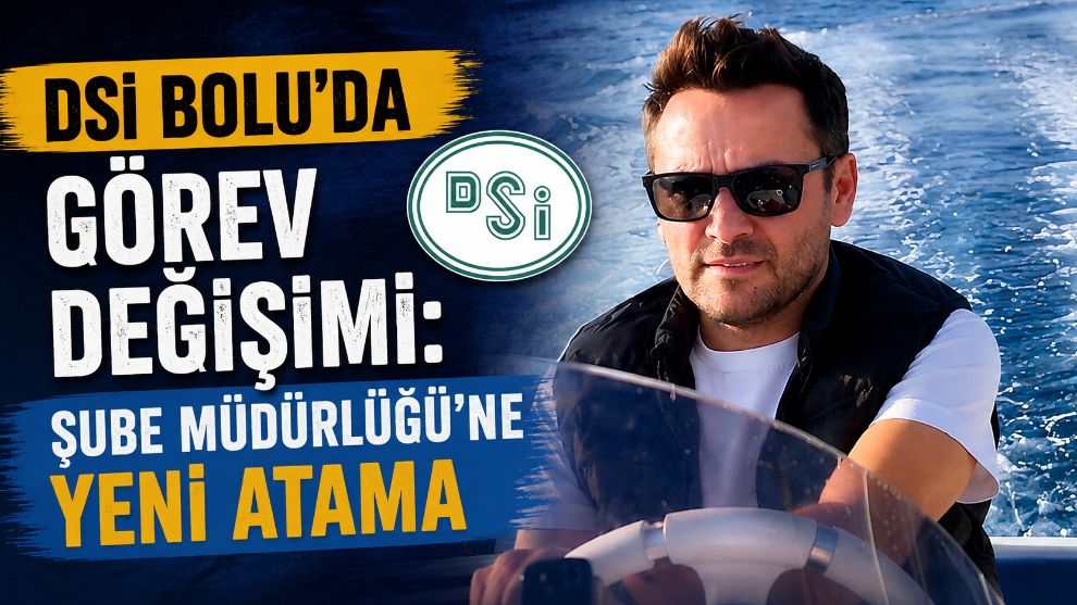 DSİ Bolu'da görev değişimi: Şube Müdürlüğü'ne yeni atama