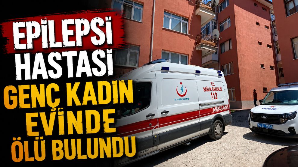 Epilepsi Hastası Genç Kadın Evinde Ölü Bulundu