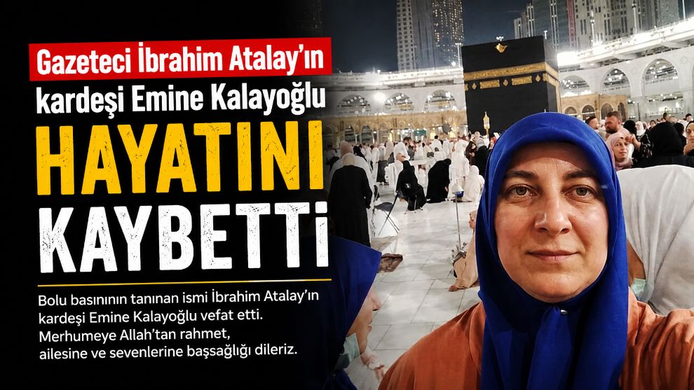 Gazeteci İbrahim Atalay'ın kardeşi Emine Kalayoğlu Hayatını Kaybetti