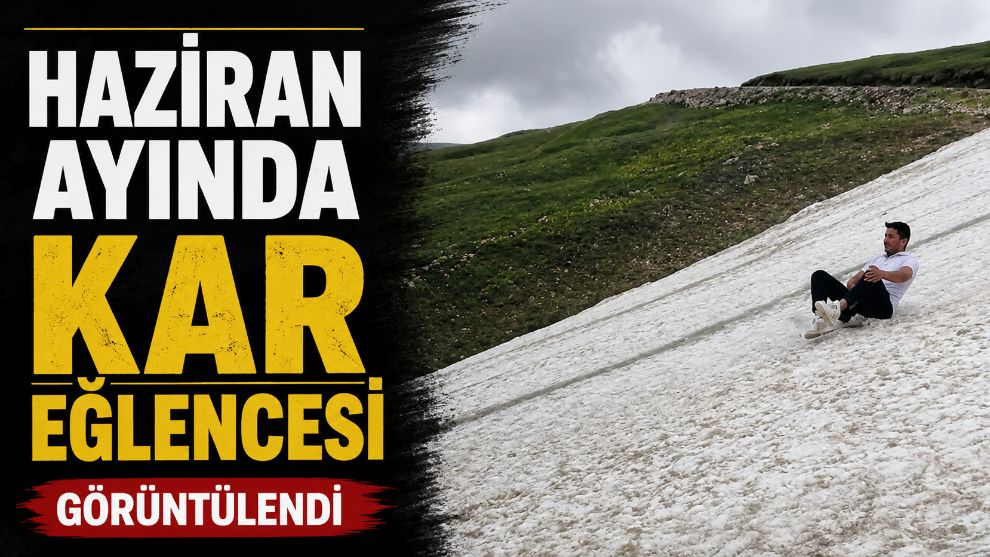 Haziran ayında kar eğlencesi görüntülendi