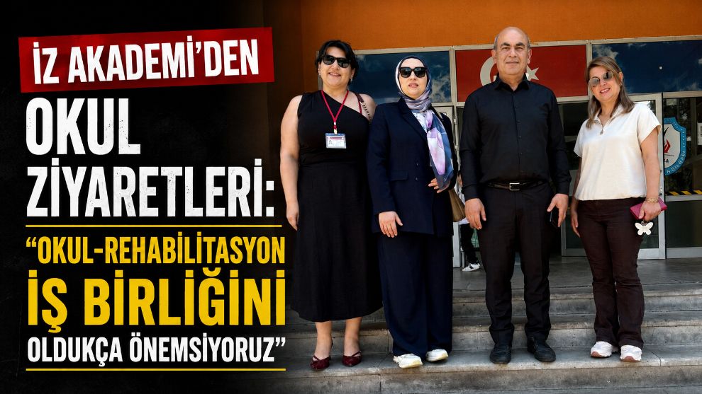 İZ AKADEMİ'DEN OKUL ZİYARETLERİ: “OKUL-REHABİLİTASYON İŞ BİRLİĞİNİ OLDUKÇA ÖNEMSİYORUZ”