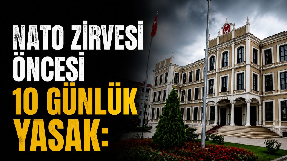 NATO ZİRVESİ ÖNCESİ 10 GÜNLÜK YASAK: GÖSTERİ VE BASIN AÇIKLAMALARINA İZİN VERİLMEYECEK