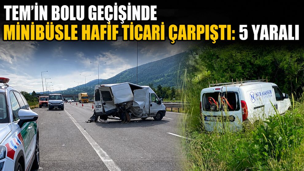 TEM'in Bolu geçişinde minibüsle hafif ticari çarpıştı: 5 yaralı