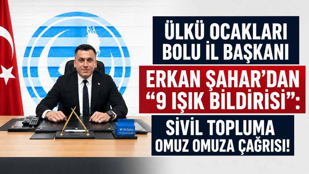 Ülkü Ocakları Bolu İl Başkanı Erkan Şahar'dan "9 Işık Bildirisi": Sivil Topluma Omuz Omuza Çağrısı!