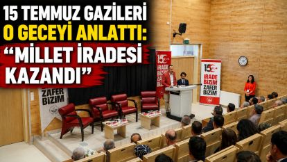 15 TEMMUZ GAZİLERİ O GECEYİ ANLATTI: "MİLLET İRADESİ KAZANDI"