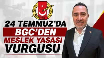 24 TEMMUZ'DA BGC'DEN MESLEK YASASI VURGUSU
