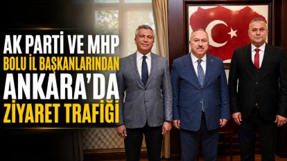 AK PARTİ VE MHP BOLU İL BAŞKANLARINDAN ANKARA'DA ZİYARET TRAFİĞİ