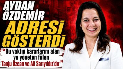 AYDAN ÖZDEMİR ADRESİ GÖSTERDİ
