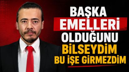 Başka Emelleri Olduğunu Bilseydim Bu İşe Girmezdim