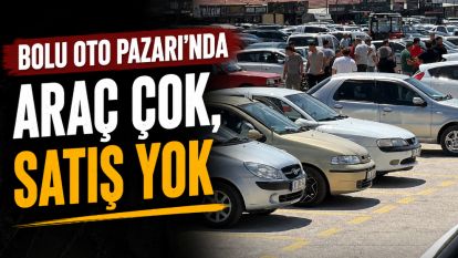 Bolu Oto Pazarı'nda araç çok, satış yok