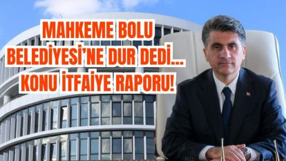 Bolu Valiliği yargıya taşıdı! Mahkemeden belediyenin itfaiye raporu kararına durdurma