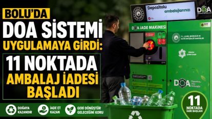BOLU'DA DOA SİSTEMİ UYGULAMAYA GİRDİ: 11 NOKTADA AMBALAJ İADESİ BAŞLADI