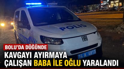 Bolu'da düğünde kavgayı ayırmaya çalışan baba ile oğlu yaralandı