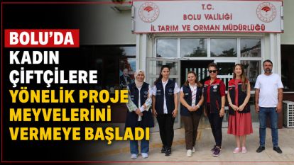Bolu'da kadın çiftçilere yönelik proje meyvelerini vermeye başladı