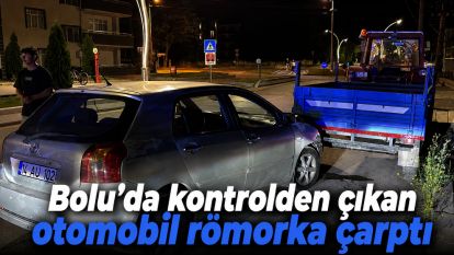 Bolu'da kontrolden çıkan otomobil römorka çarptı