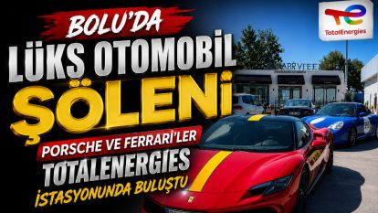 Bolu'da Lüks Otomobil Şöleni: Porsche ve Ferrari'ler TotalEnergies İstasyonunda Buluştu