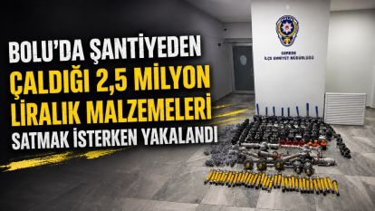 Bolu'da şantiyeden çaldığı 2,5 milyon liralık malzemeleri satmak isterken yakalandı