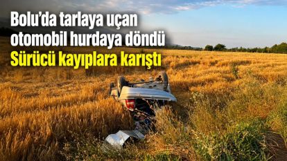 Bolu'da tarlaya uçan otomobil hurdaya döndü: Sürücü kayıplara karıştı
