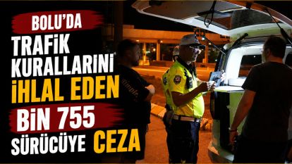 Bolu'da trafik kurallarını ihlal eden bin 755 sürücüye ceza