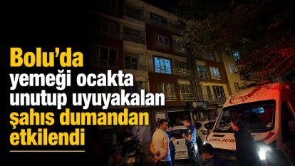 Bolu'da yemeği ocakta unutup uyuyakalan şahıs dumandan etkilendi