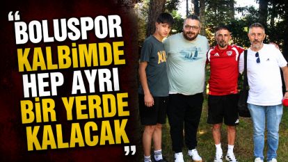 "Boluspor Kalbimde Hep Ayrı Bir Yerde Kalacak"