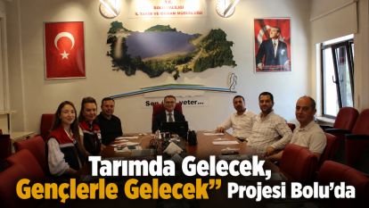 “Tarımda Gelecek, Gençlerle Gelecek” Projesi Bolu'da