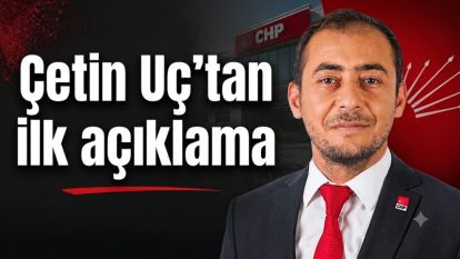ÇETİN UÇ'TAN İLK AÇIKLAMA