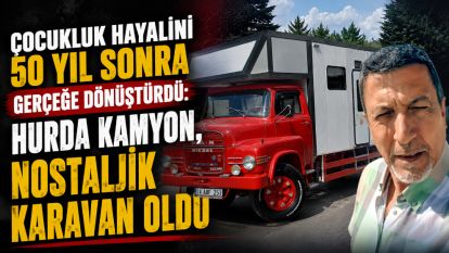 ÇOCUKLUK HAYALİNİ 50 YIL SONRA GERÇEĞE DÖNÜŞTÜRDÜ: HURDA KAMYON, NOSTALJİK KARAVAN OLDU