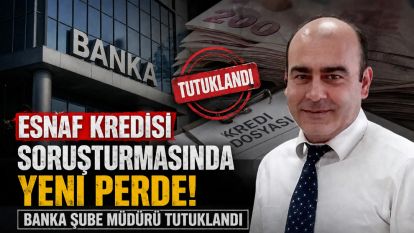 Esnaf kredisi soruşturmasında yeni perde! Banka şube müdürü tutuklandı
