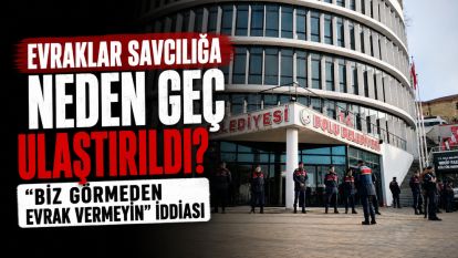 Evraklar Savcılığa Neden Geç Ulaştırıldı? "Biz Görmeden Evrak Vermeyin" İddiası