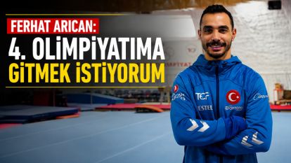 Ferhat Arıcan: "4. olimpiyatıma gitmek istiyorum"