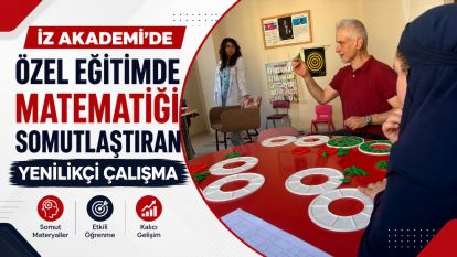 İZ AKADEMİ'DE ÖZEL EĞİTİMDE MATEMATİĞİ SOMUTLAŞTIRAN YENİLİKÇİ ÇALIŞMA