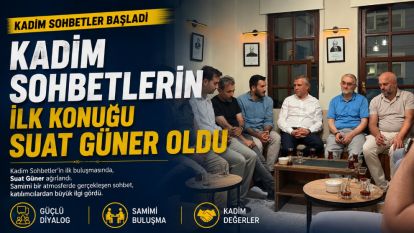 KADİM SOHBETLERİN İLK KONUĞU SUAT GÜNER OLDU